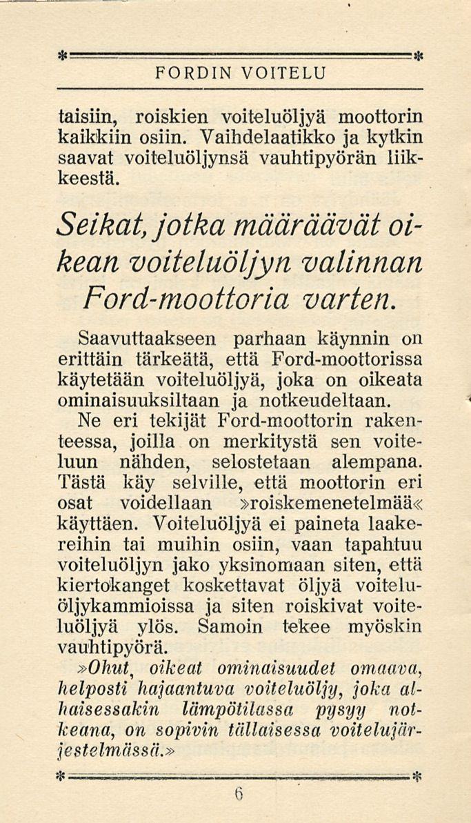 FORDIN VOITELU täisiin, roiskien voiteluöljyä moottorin kaikkiin osiin. Vaihdelaatikko ja kytkin saavat voiteluöljynsä vauhtipyörän liikkeestä.