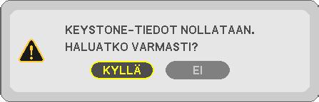 Siirrä kursori kohtaan KYLLÄ - tai -painikkeella ja paina sitten ENTER. HUOMAUTUS: Kaikki säädetyt KEYSTONE-valikon arvot palautetaan alkuarvoihin.