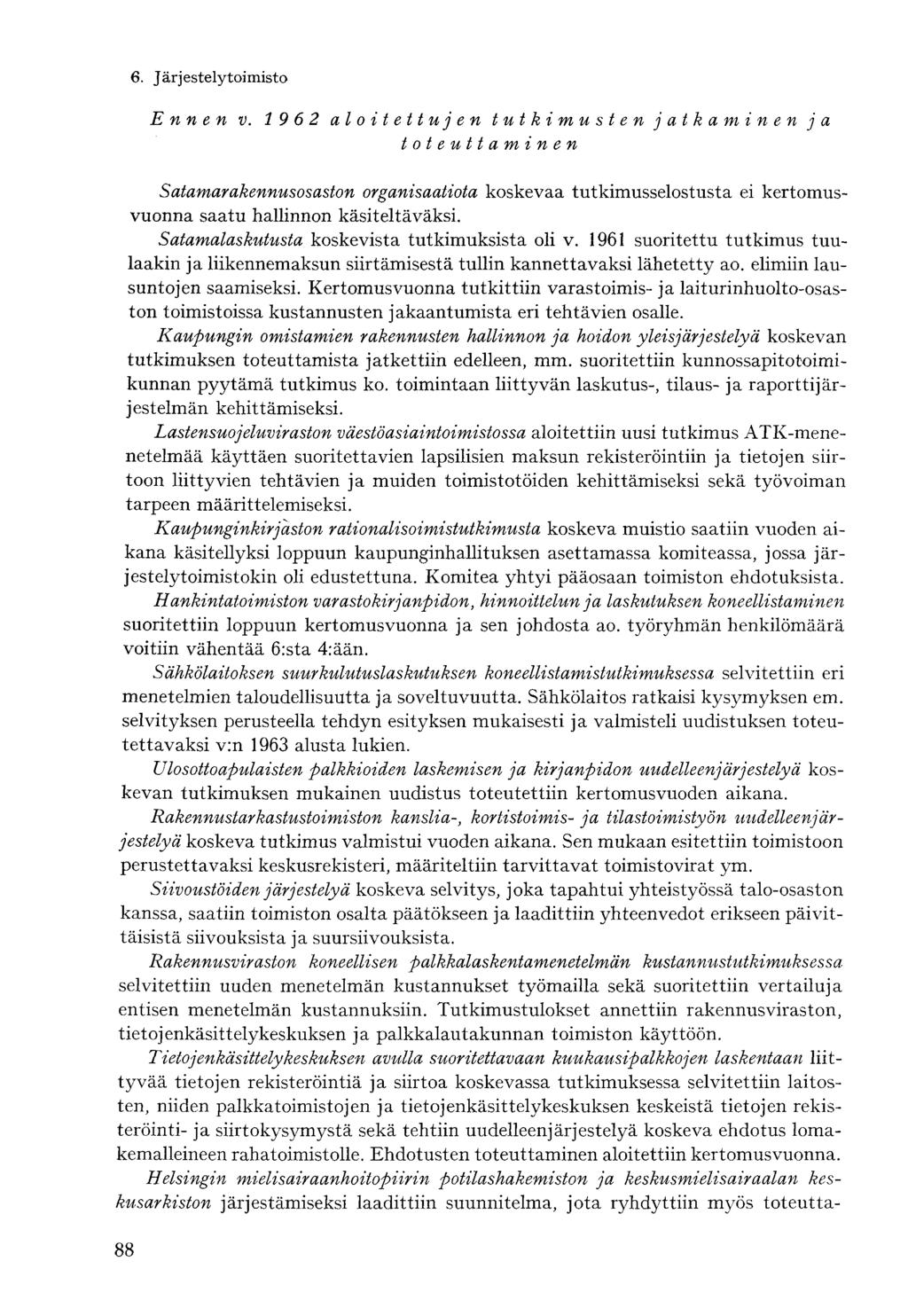 Ennen v. 19 6 2 aloitettujen tutkimusten jatkaminen ja toteuttaminen Satamarakennusosaston organisaatiota koskevaa tutkimusselostusta ei kertomusvuonna saatu hallinnon käsiteltäväksi.