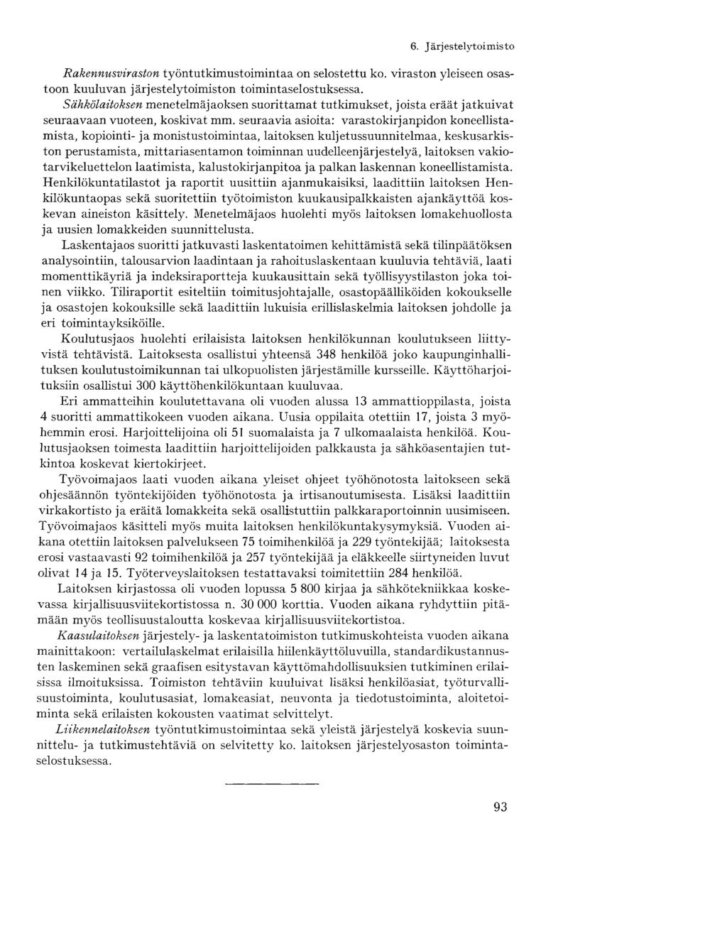 Rakennusviraston työntutkimustoimintaa on selostettu ko. viraston yleiseen osastoon kuuluvan järjestelytoimiston toimintaselostuksessa.