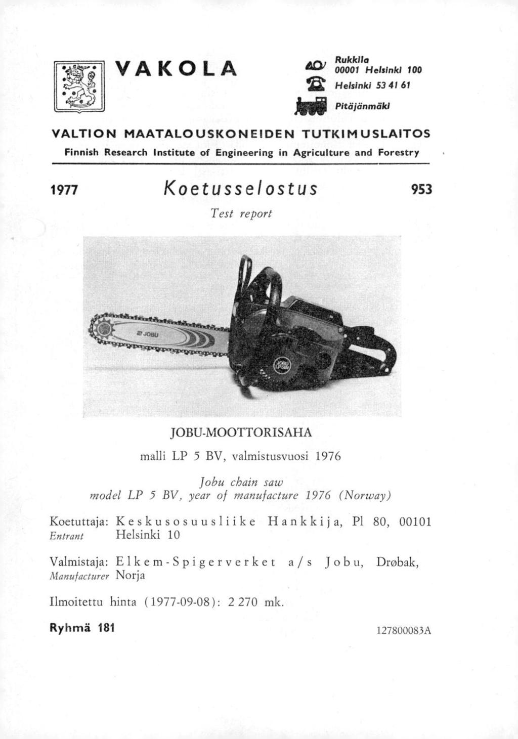 VAKOLA Rukkila 43) 00001 Helsinki 100 Helsinki 53 41 61 Pitäjänmäki VALTION MAATALOUSKONEIDEN TUTKIMUSLAITOS Finnish Research Institute of Engineering in Agriculture and Forestry 1977 Koetusselostus