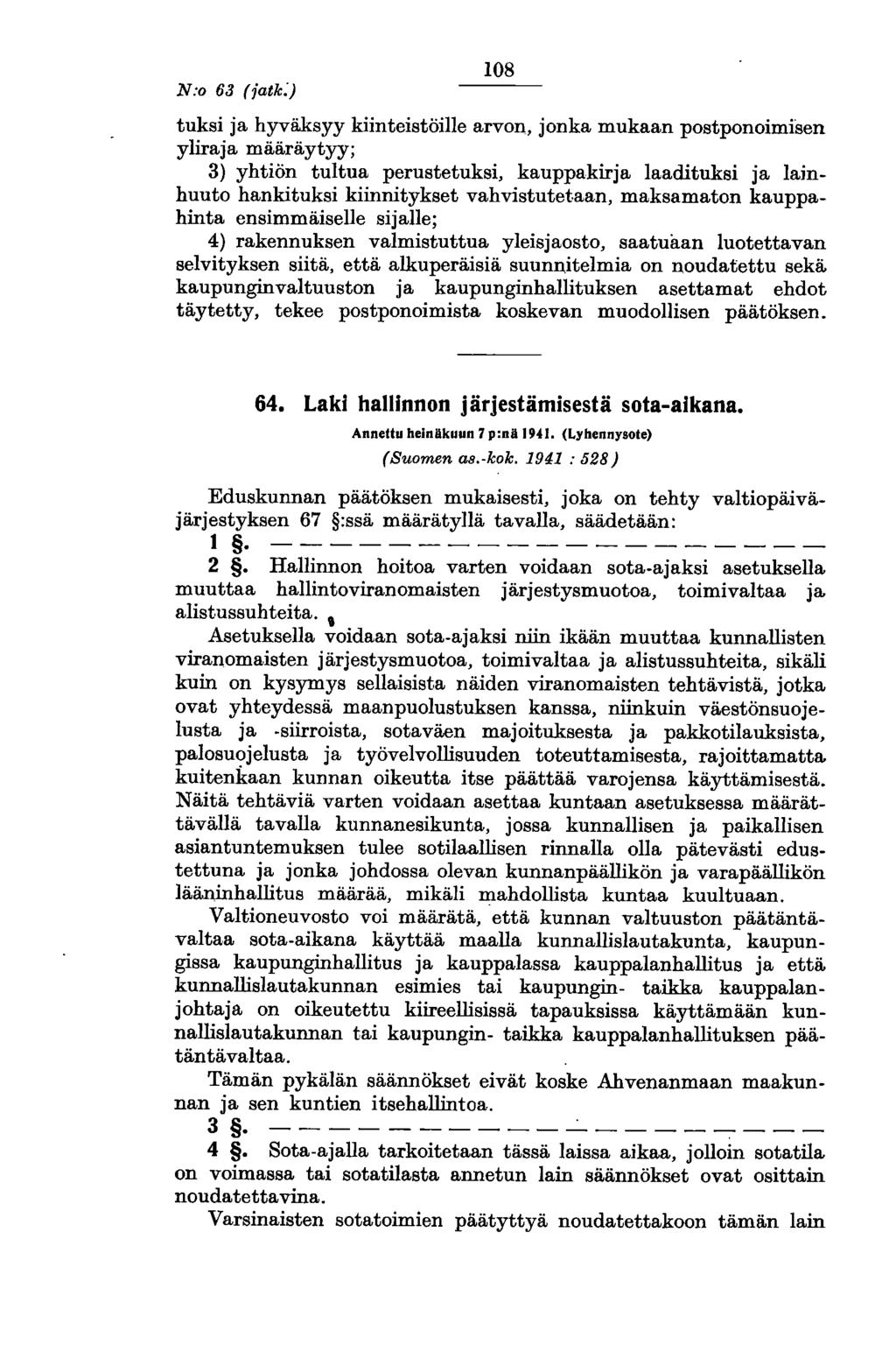 N:o 63 (jatk:) 108 tuksi ja hyväksyy kiinteistöille arvon, jonka mukaan postponoimisen yliraja määräytyy; 3) yhtiön tultua perustetuksi, kauppakirja laadituksi ja lainhuuto hankituksi kiinnitykset