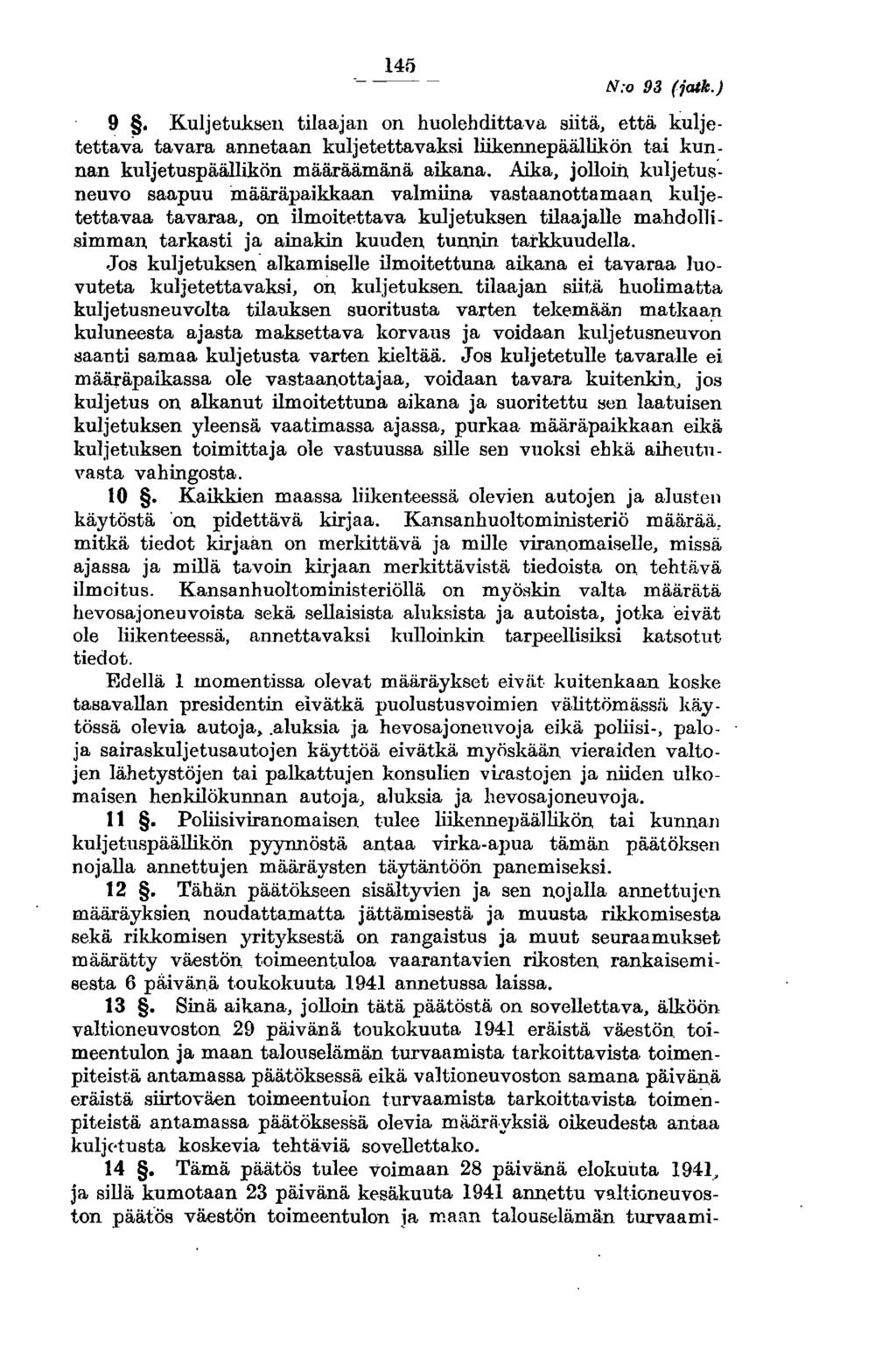 145 N:o 93 (iatk.) 9. Kuljetuksen tilaajan on huolehdittava siitä, että kuljetettava tavara annetaan kuljetettavaksi liikennepäällikön tai kunnan kuljetuspäällikön määräämänä aikana.