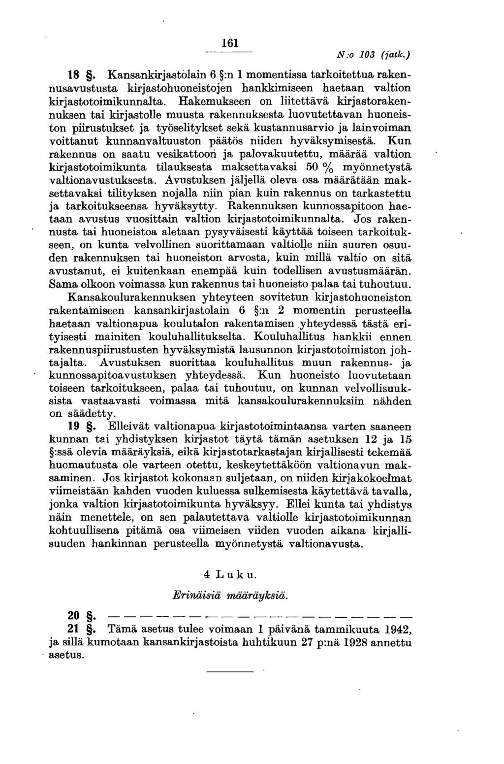 161 N:o 103 (jatk.) 18. Kansankirjastolain 6 :n 1 momentissa tarkoitettua rakennusavustusta kirjastohuoneistojen hankkimiseen haetaan valtion kirjastotoimikunnalta.