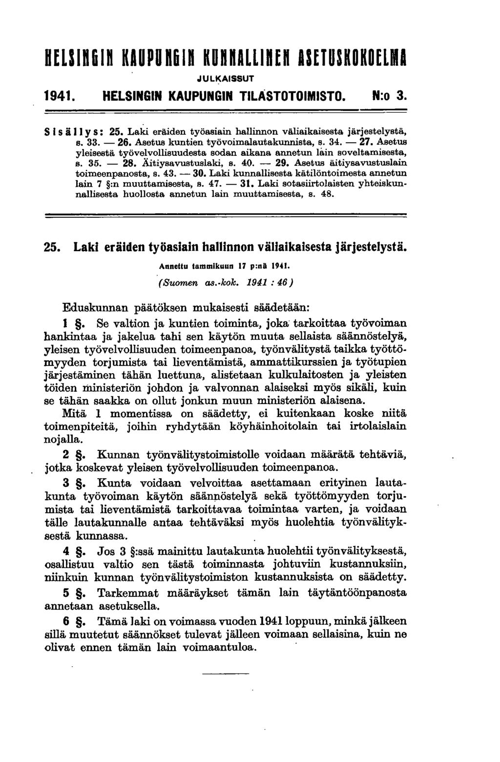 8E1I1661n KAUPU 661n KUnnALLinEn ASfTUSKOKOELMI.lULKAISSUT 1941. HELSINGIN KAUPUNGIN TILASTOTOIMISTO. N:o 3. S Isä II Y s: 25. Laki eräiden työasiain hallinnon väliaikaisesta järjestelystä, s. 33.
