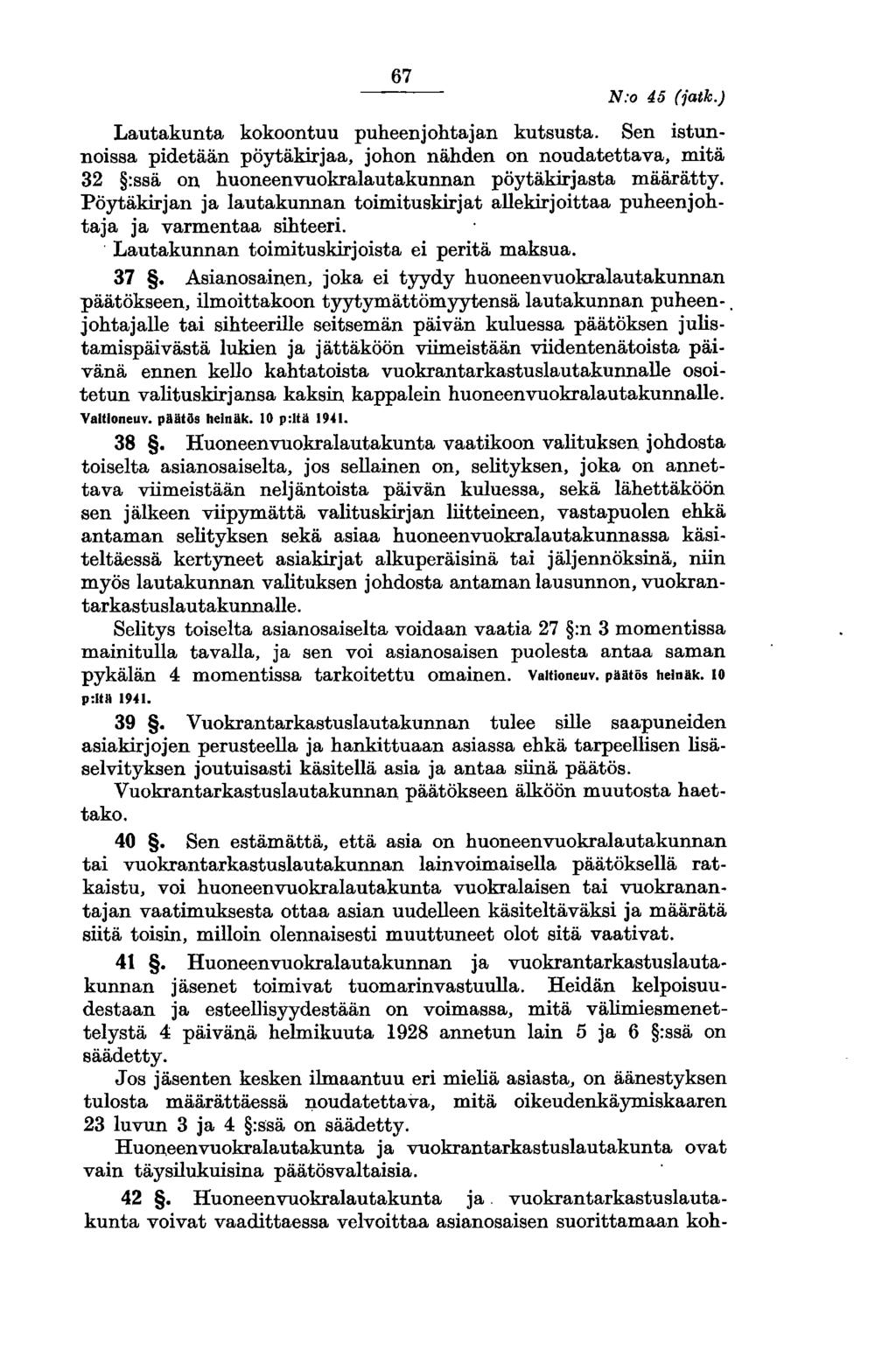 67 N:o 45 (jatk.) Lautakunta kokoontuu puheenjohtajan kutsusta. Sen istunnoissa pidetään pöytäkirjaa, johon nähden on noudatettava, mitä 32 :ssä on huoneenvuokralautakunnan pöytäkirjasta määrätty.