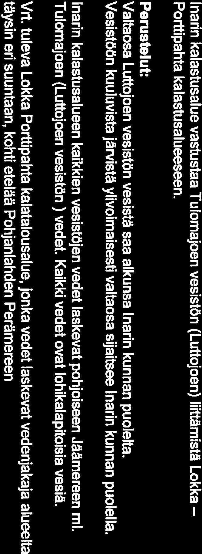 Inarin kalastusalue vastustaa Tulomajoen vesistön (Luttojoen) liittämistä Lokka Porttipahta kalastusalueeseen. Perustelut: Valtaosa Luttojoen vesistön vesistä saa alkunsa Inarin kunnan puolelta.