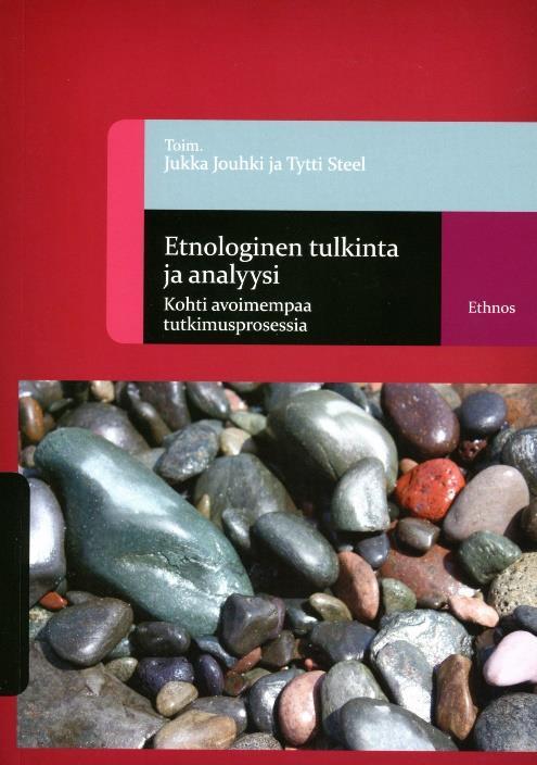 Terävyyttä etnologiseen tutkimusprosessiin Jouhki, Jukka & Tytti Steel (toim.) 2016: Etnologinen tulkinta ja analyysi. Kohti avoimempaa tutkimusprosessia. Helsinki: Ethnos ry. 431 sivua.