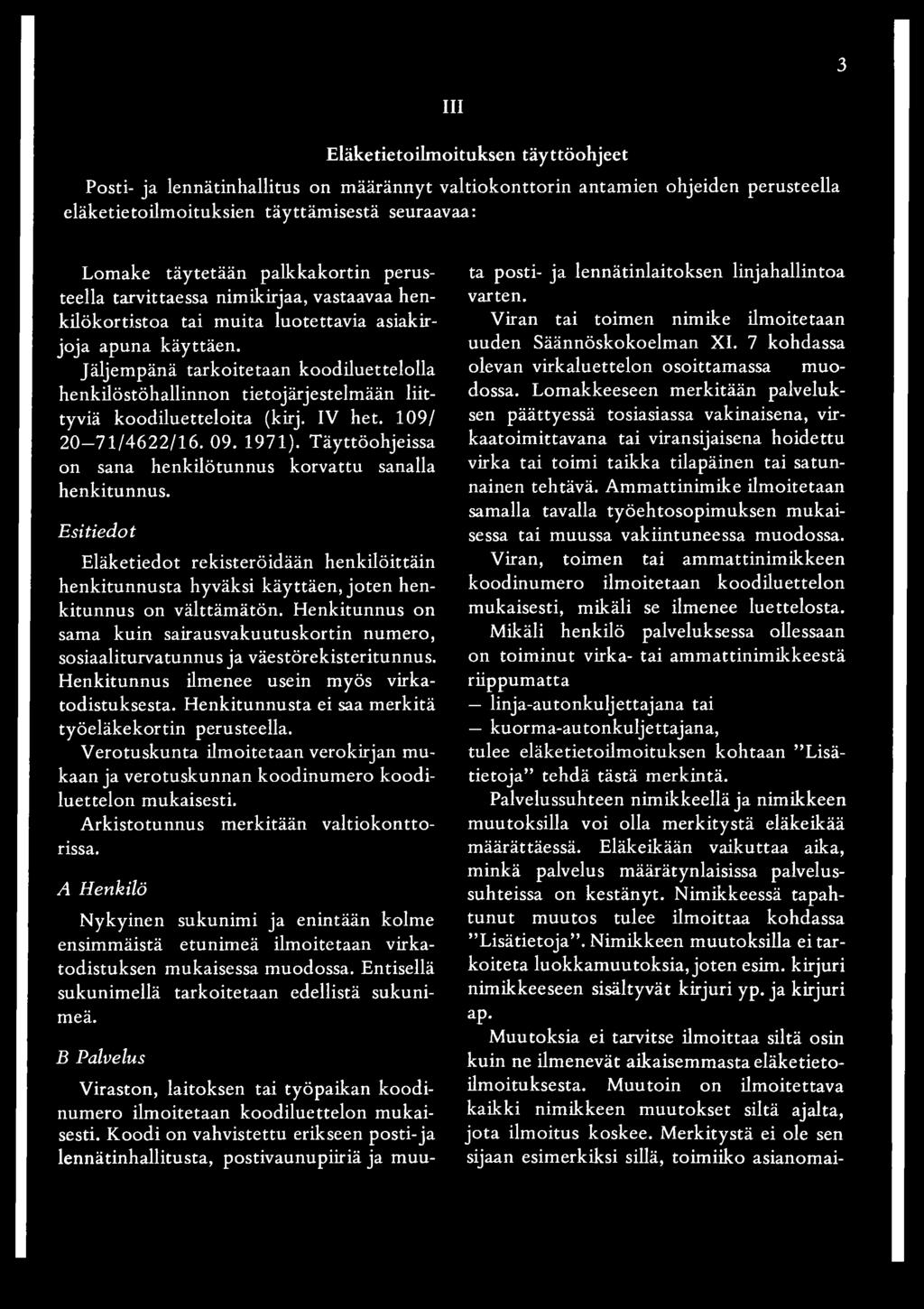 Jäljempänä tarkoitetaan koodiluettelolla henkilöstöhallinnon tietojärjestelmään liittyviä koodiluetteloita (kirj. IV het. 109/ 20 71/4622/16. 09. 1971).