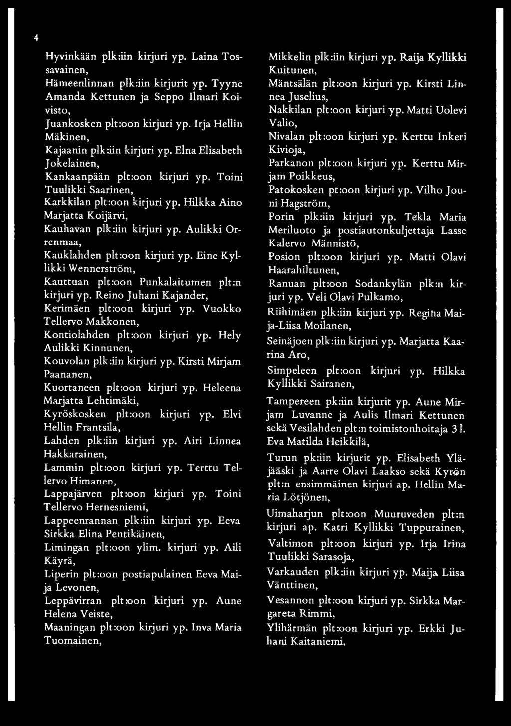 Hilkka Aino Marjatta Koijärvi, Kauhavan plkriin kirjuri yp. Aulikki Orrenmaa, Kauklahden plt:oon kirjuri yp. Eine Kyllikki Wennerström, Kauttuan pltroon Punkalaitumen pltrn kirjuri yp.