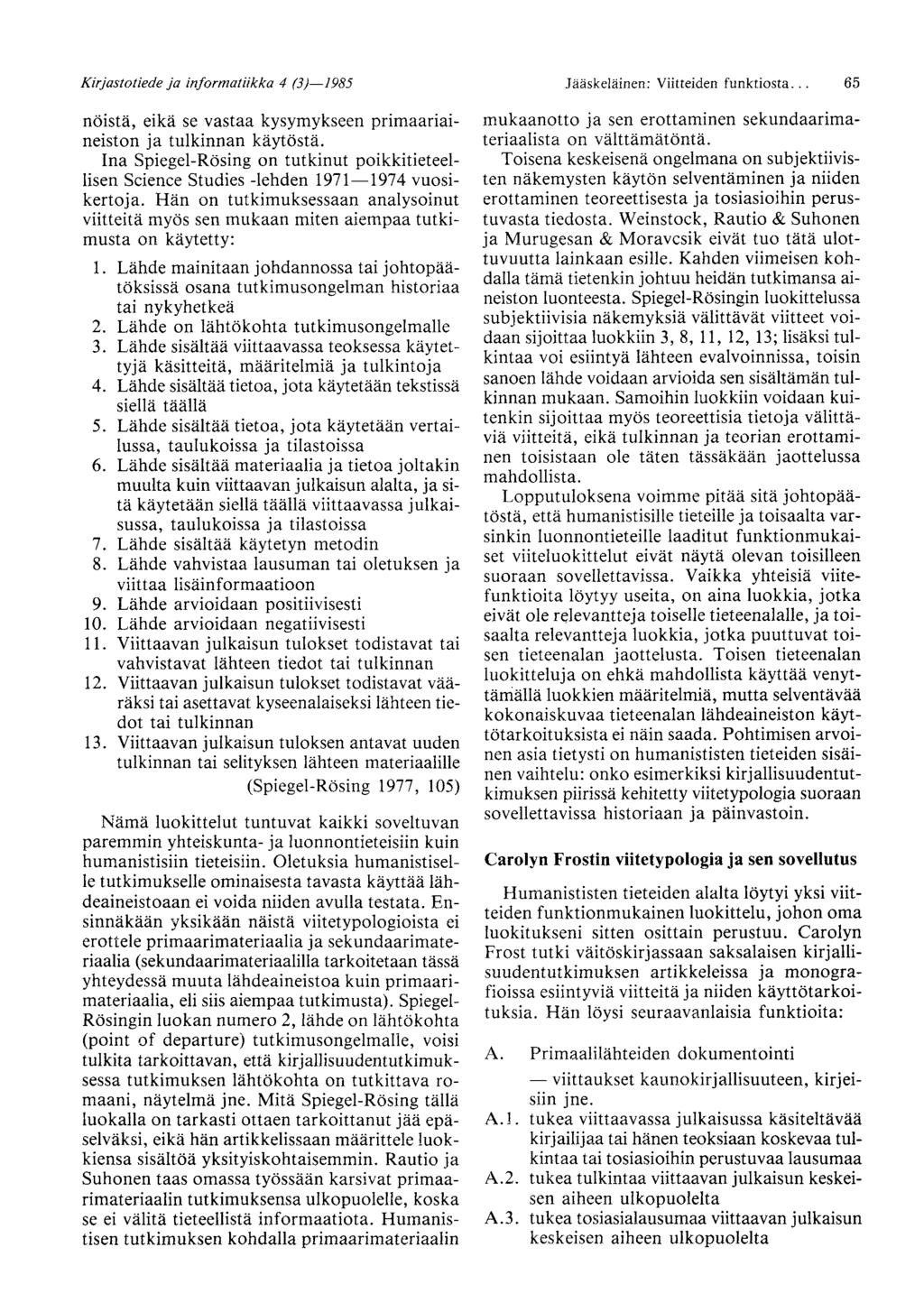 Kirjastotiede ja informatiikka 4 (3) 1985 Jääskeläinen: Viitteiden funktiosta... 65 nöistä, eikä se vastaa kysymykseen primääriaineiston ja tulkinnan käytöstä.