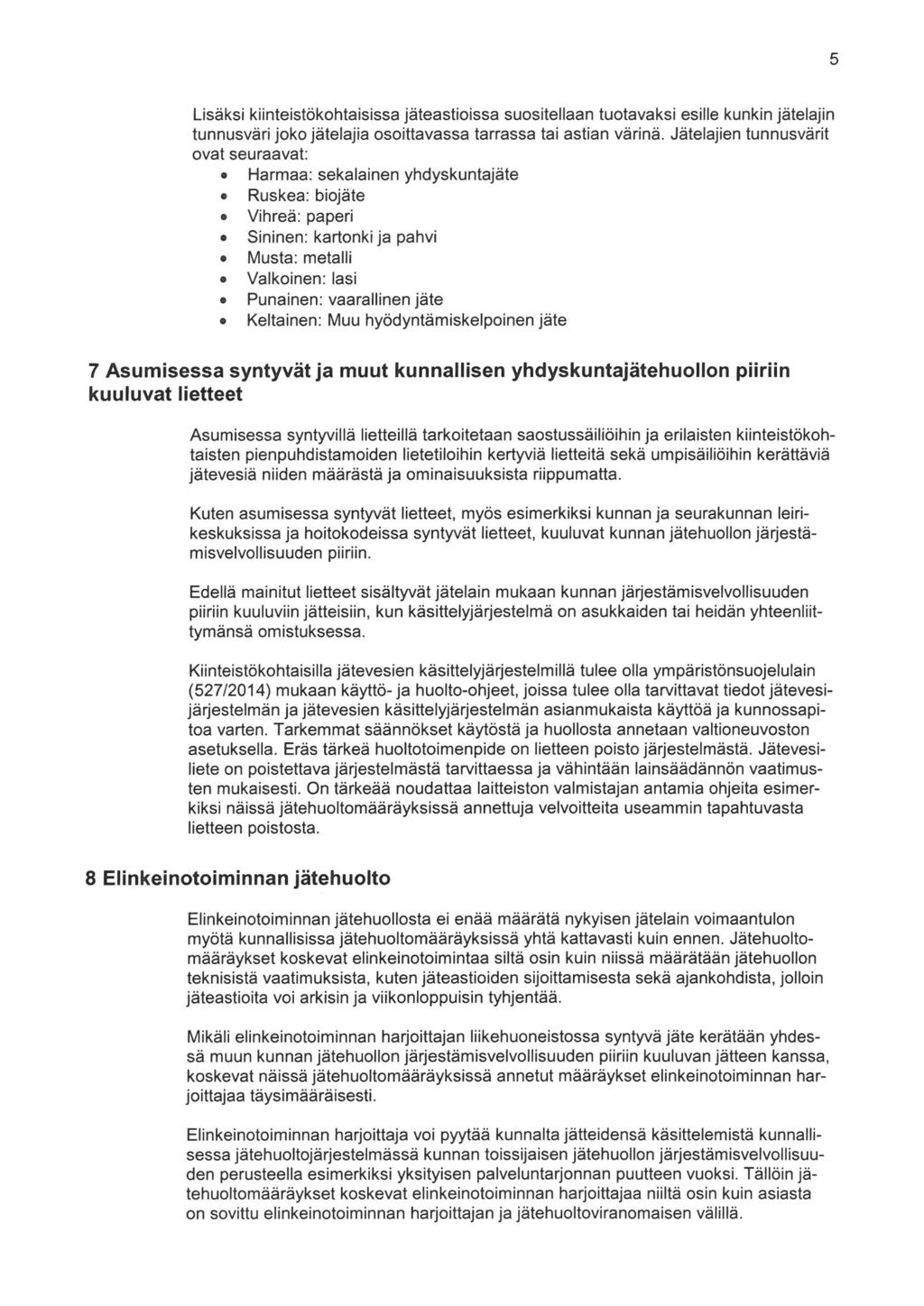 Lisäksi kiinteistökohtaisissa jäteastioissa suositellaan tuotavaksi esille kunkin jätelajin tunnusväri joko jätelajia osoittavassa tarrassa tai astian värinä. Jätelajien tunnusvärit ovat seuraavat:.