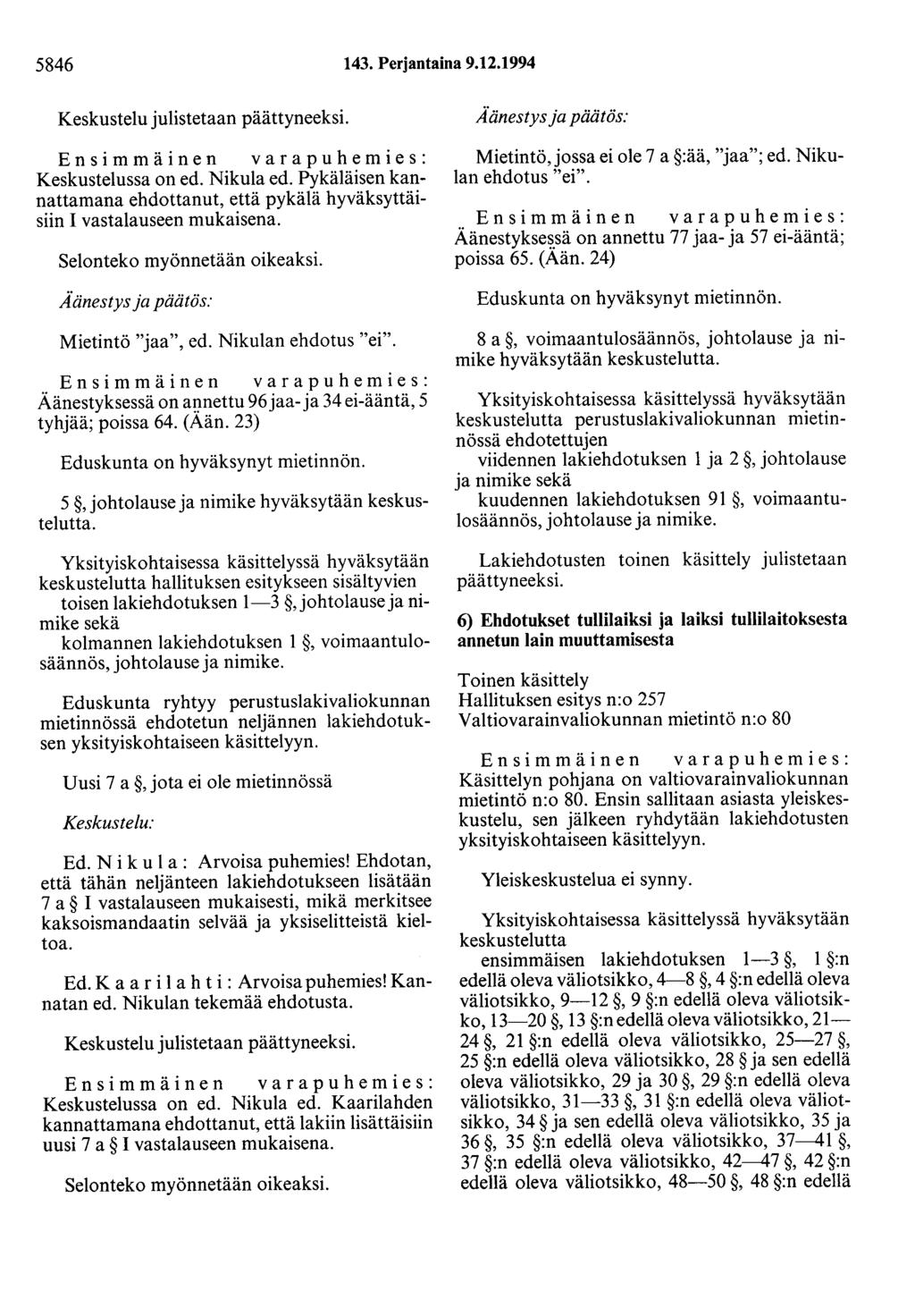 5846 143. Perjantaina 9.12.1994 Keskustelu julistetaan päättyneeksi. Ensimmäinen varapuhemies: Keskustelussa on ed. Nikula ed.