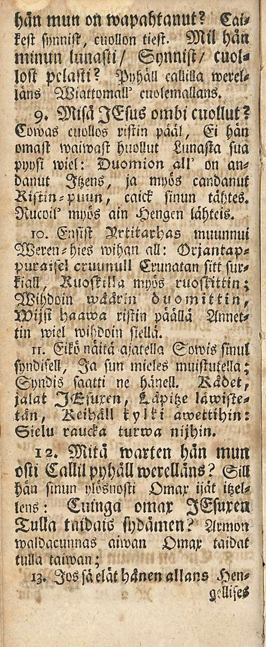 hän mun on wapahtanut? Calkest synnist, cuollon tiest. Mil hän minun lunasti/ Synnist/ cuol" lost pelasti? Puhall callilla werelläns Wiattomall' cnolemallms. 9. MsälEsusomdicuollut?