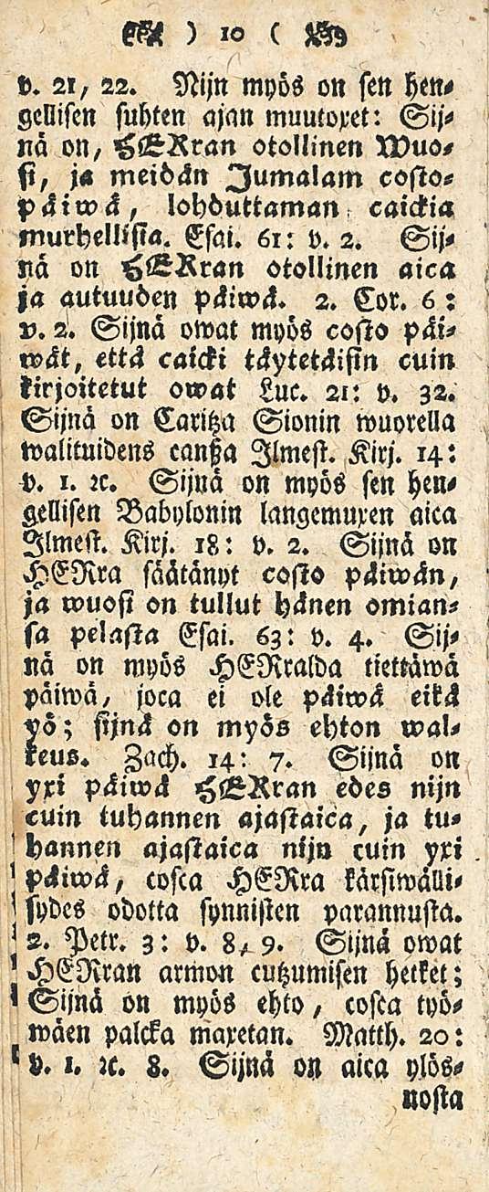 v. 21, 22. Nijn Myös on sen hengellisen suhten ajan muutoxet: Sijnä on, HKRran otollinen N)uo, fi, ja meidän Jumalan» costopäiwä, lohduttaman caickia murhellisia. Esai. 6i: v. 2. Sijyä on HlLßran otollinen aica Za autuuden Päiwä.