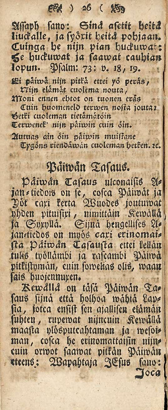 Assaph sano: Sinä asetit heitä liuckalle, ja suorit heitä pohjaan. Cuinga he nijn pian huckuwat; <He huckuwat ja saawat cauhian lopun. Psalm: 73: v. iz, 19.