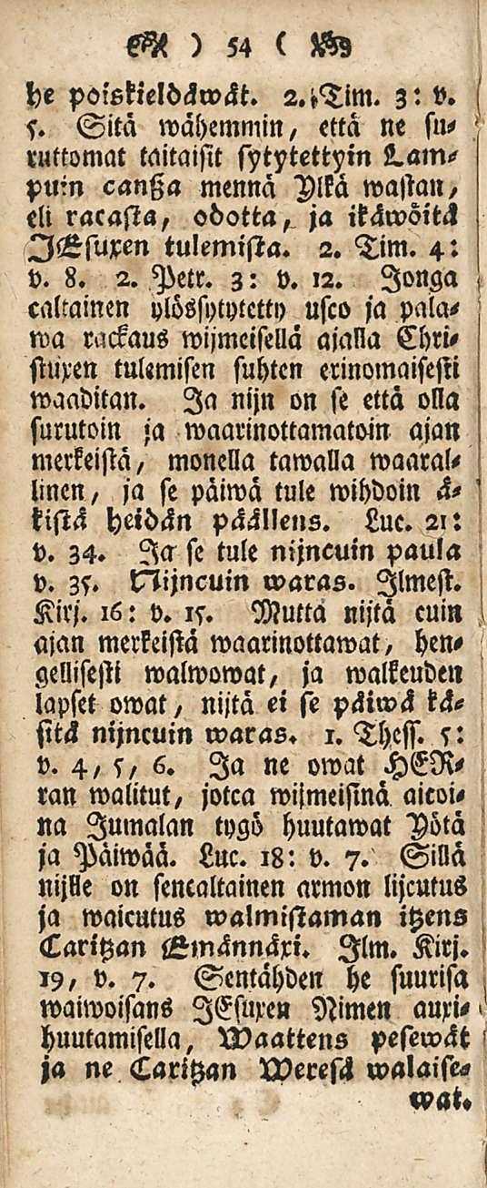 ) 54 ( )Kz he polstieldäwät. 3: V. 5. Sitä wähemmil!/ että ne suruttomat tairaisit sytytettiin lampuin cantza mennä Plka wastan/ cli racasta, odotta, ja itäwöitä lesuxen tulemista. 2. Tim. 4: v. 8.2. Petr.