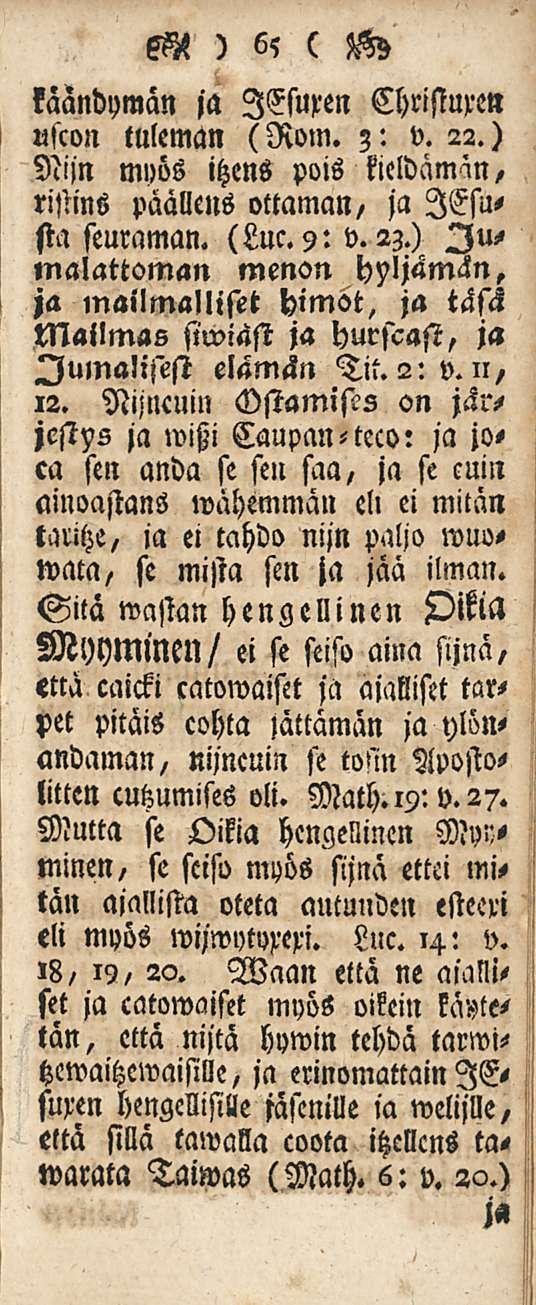 käändumän ) 65 c ja lesuxen Chrisiuxen uscon tuleman (Rom. 3: v. 22.) Nijn myös itzens pois kieldämw, ristins paallens ottaman, ja lesusta seuraman. (Luc. 9: v. 23.