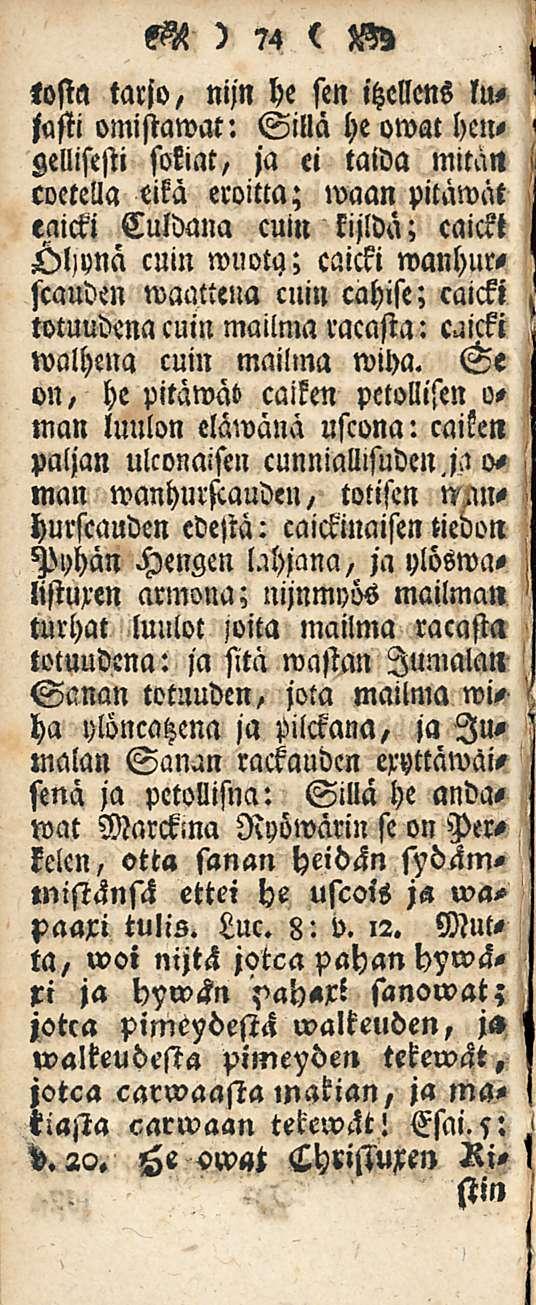 tosta tarjo, nijn he sen itzellens lujasti omistamat: Sillä he owat hengellisesti sokiat, ja ei taida mitan coetella eikä eroitta; waan pitämät eaicki Culdana cuin kijldä; caickt Öljynä cuin wuota;