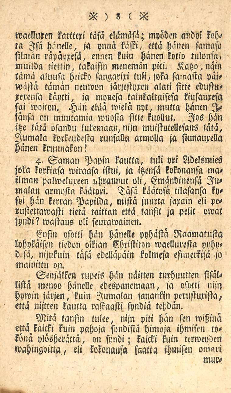 X ) 8 (S tvaelluxen kartlexi tasa elamäsä; myöden la Isä h'nelle, ja ynnä käski, että hänen samaft silmän rapäyxesä, ennen kuin hänen kotio tulonsa, muilda tiettin, takaisin menemän M. Katzo.