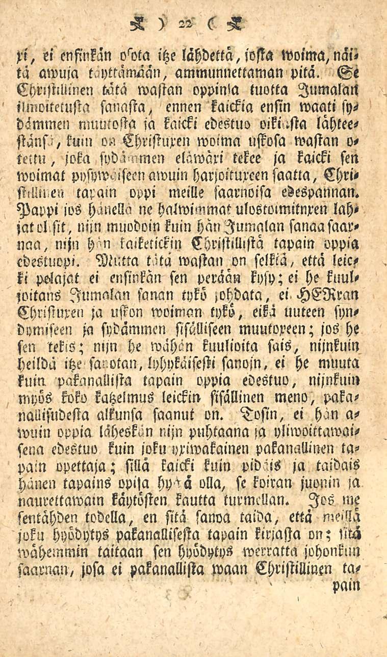 S ) 22 c S xi, ei enfmkan itze lähdettä, josta woima, näitä awuja t yttämään, ammunnettaman pitä. Se Chrijtlllmen bätä wajtan oppin!