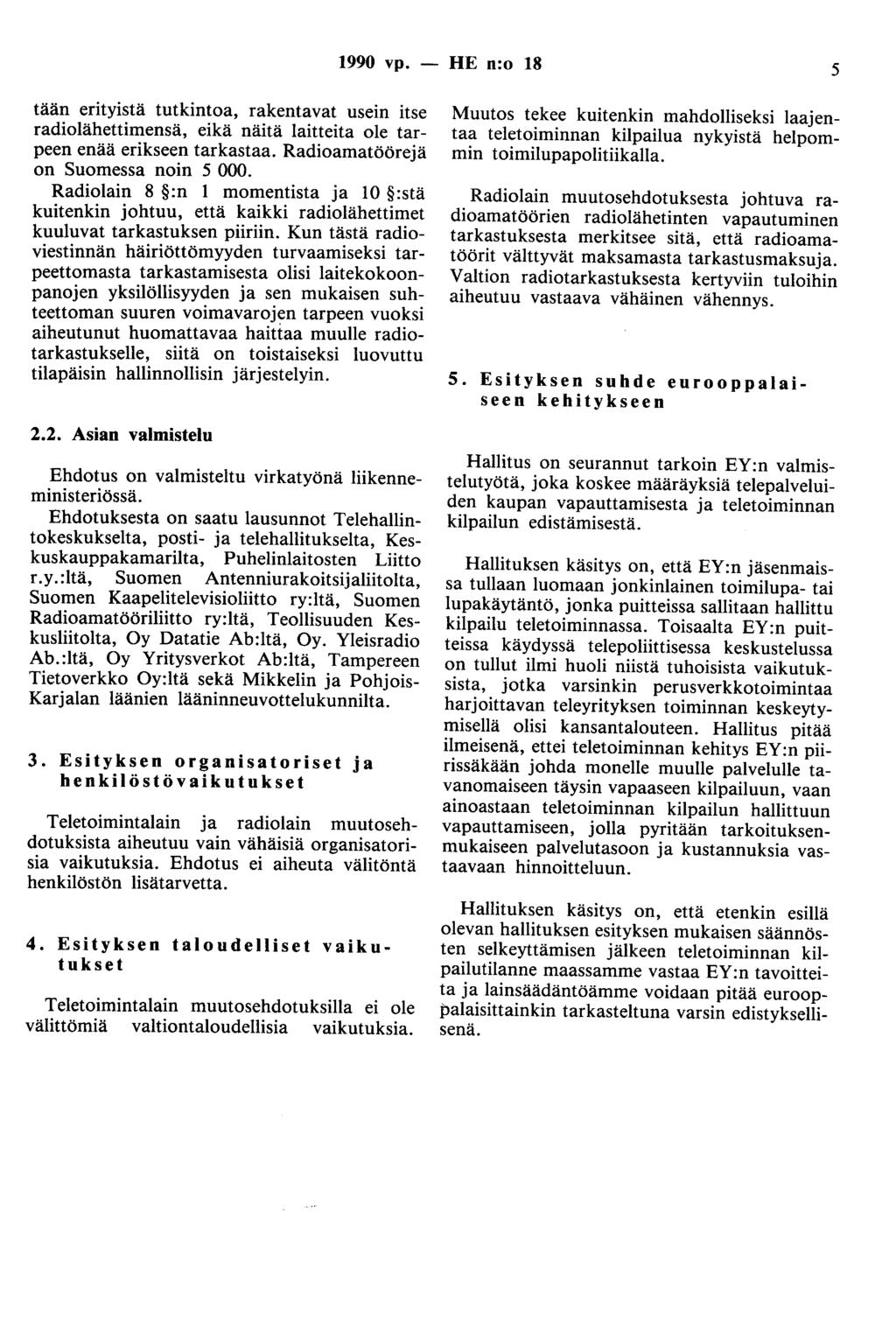 1990 vp. - HE n:o 18 5 tään erityistä tutkintoa, rakentavat usein itse radiolähettimensä, eikä näitä laitteita ole tarpeen enää erikseen tarkastaa. Radioamatöörejä on Suomessa noin 5 000.