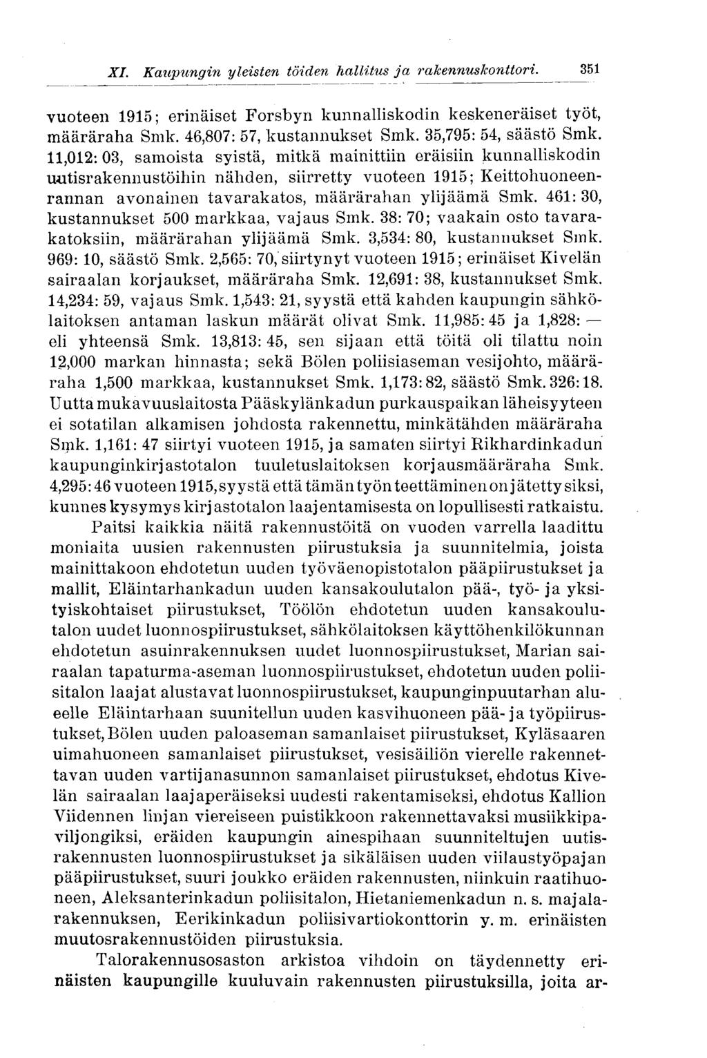 351 XI. Kaupungin yleisten töiden hallitus ja rakennuskonttori. vuoteen 1915; erinäiset Forsbyn kunnalliskodin keskeneräiset työt, määräraha Smk. 46,807: 57, kustannukset Smk. 35,795: 54, säästö Smk.