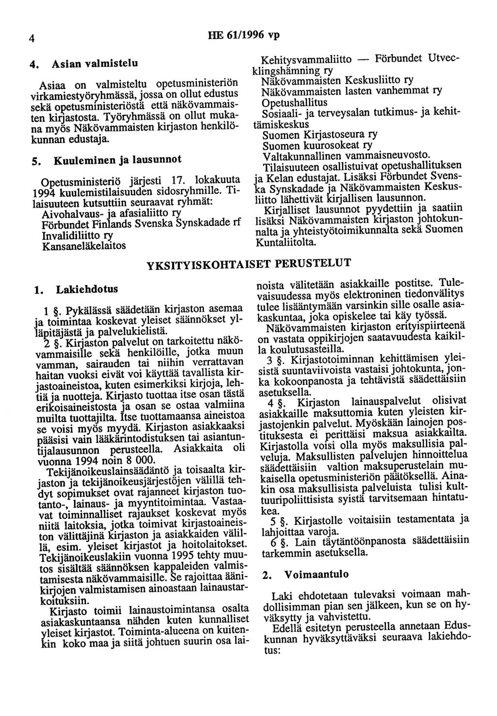 4 HE 61/1996 vp 4. Asian valmistelu Asiaa on valmisteltu opetusministeriön virkamiestyöryhmässä, jossa on ollut edustus sekä OJ?etusministeriöstä että näkövammaisten kirjastosta.