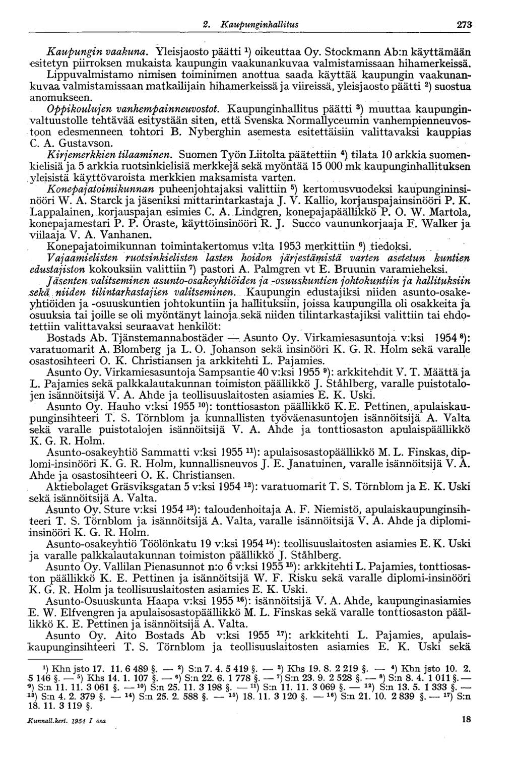 273 2. Kaupunginhallitus 182 Kaupungin vaakuna. Yleisjaosto päätti oikeuttaa Oy. Stockmann Ab:n käyttämään esitetyn piirroksen mukaista kaupungin vaakunankuvaa valmistamissaan hihamerkeissä.