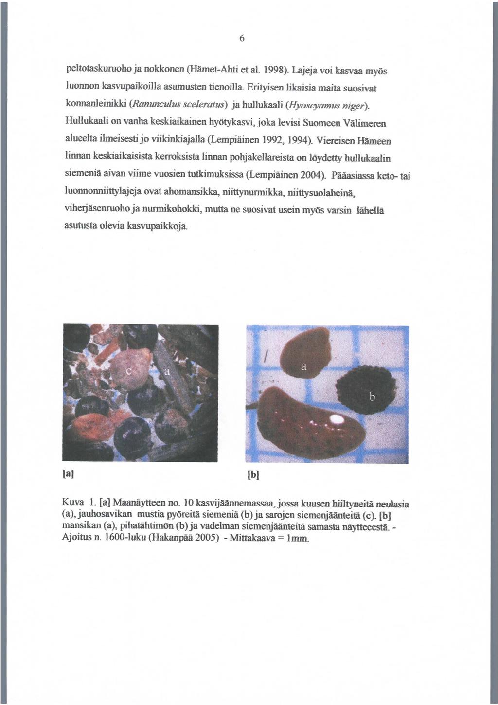 6 peltotaskuruoho ja nokkonen (Hämet-Ahti et al. 998). Lajeja voi kasvaa myös luonnon kasvupaikoia asumusten tienoila.