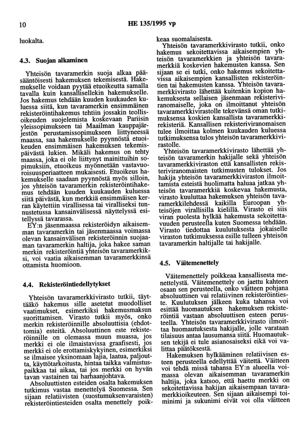 10 HE 135/1995 vp luokalta. 4.3. Suojan alkaminen Yhteisön tavaramerkin suoja alkaa paasääntöisesti hakemuksen tekemisestä.