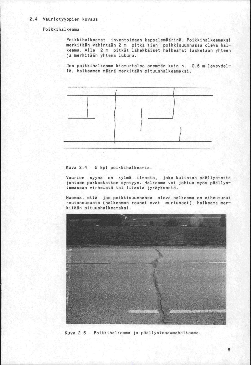 2.4 Vauriotyyppien kuvaus Poikkihalkeama Poikkihalkeamat inventoidaan kappalemäärina. Poikkihalkeamaksi merkitaan vähintäan 2 m pitkä tien poikkisuunnassa oleva halkeama.