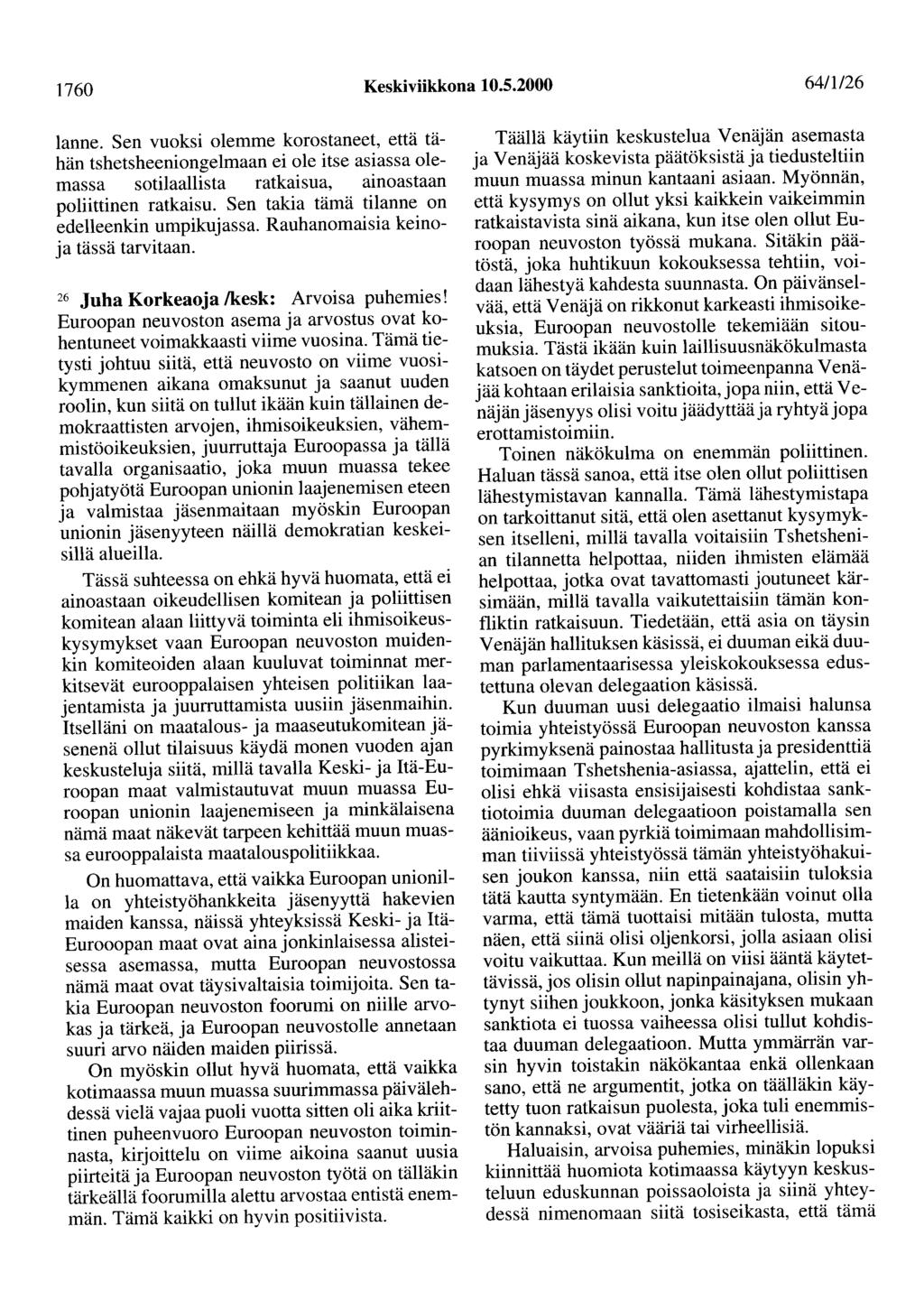 1760 Keskiviikkona 10.5.2000 6411/26 lanne. Sen vuoksi olemme korostaneet, että tähän tshetsheeniongelmaan ei ole itse asiassa olemassa sotilaallista ratkaisua, ainoastaan poliittinen ratkaisu.