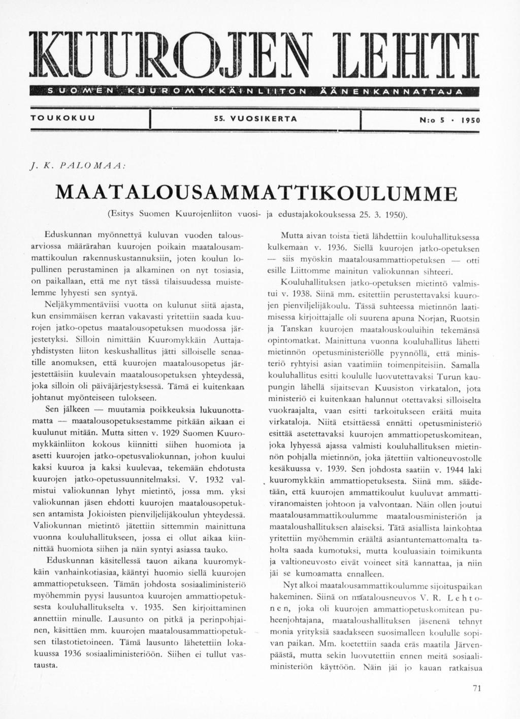 EN rn n JUJ UI S U O /VV É N K U U R O M Y K K Ä 1 N L I I T O N Ä Ä N E N K A N N A T T A J A T O U K O K U U 55. V U O S I K E R T A N:o 5 1950 /. K. PALO M AA: MAATALOUS AMMATTIKOULUMME (Esitys Suien Kuurojenliit vuosi- edustakokouksessa 25.