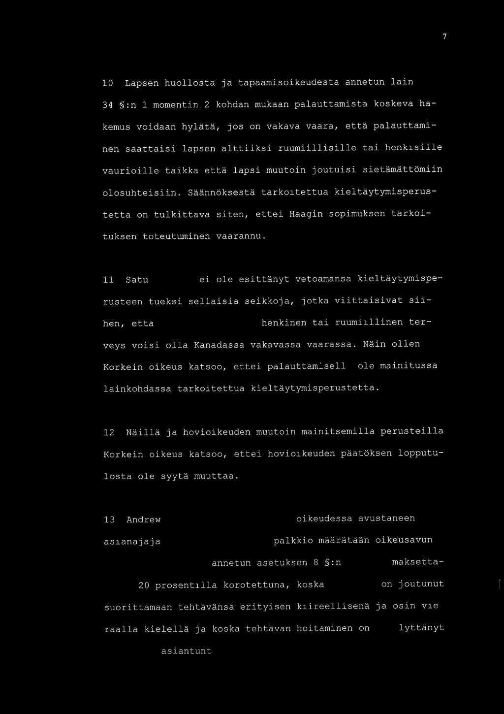 7 10. Lapsen huollosta ja tapaamisoikeudesta annetun lain 34 :n 1 momentin 2 kohdan mukaan palauttamista koskeva hakemus voidaan hyl t, jos on vakava vaara, ett palauttaminen saattaisi lapsen