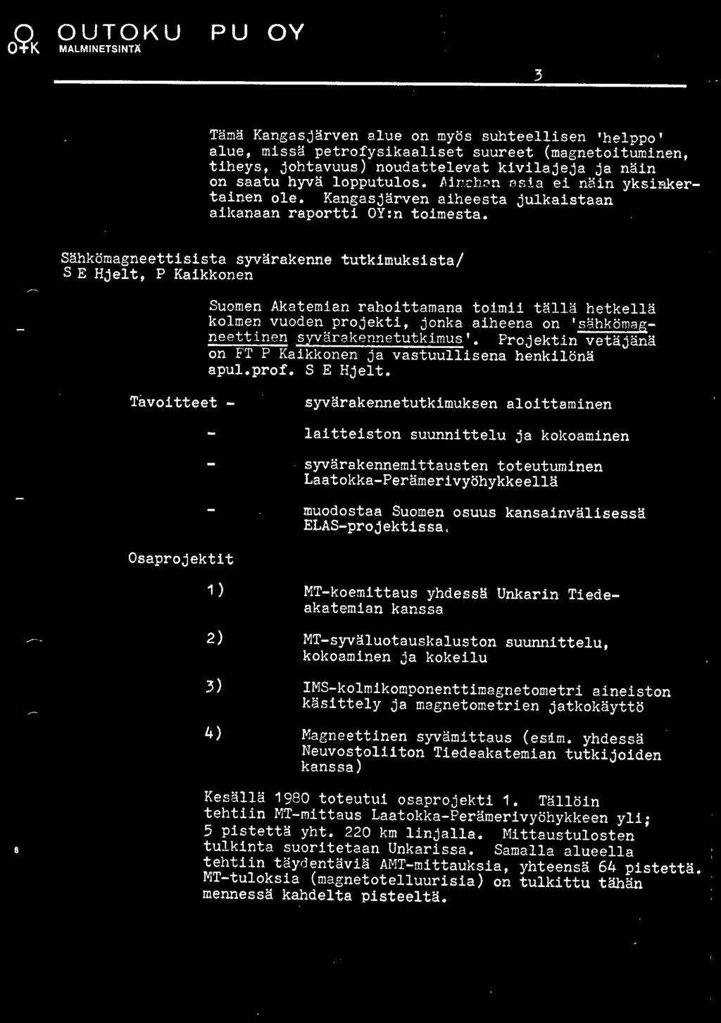 OUTOKUMPU OY MALMINETSINTÄ 3 Tämä Kangasjärven alue on myös suhteellisen 'helppo' alue, missä petrofysikaaliset suureet (magnetoituminen, tiheys, johtavuus) noudattelevat kivilajeja ja näin on saatu