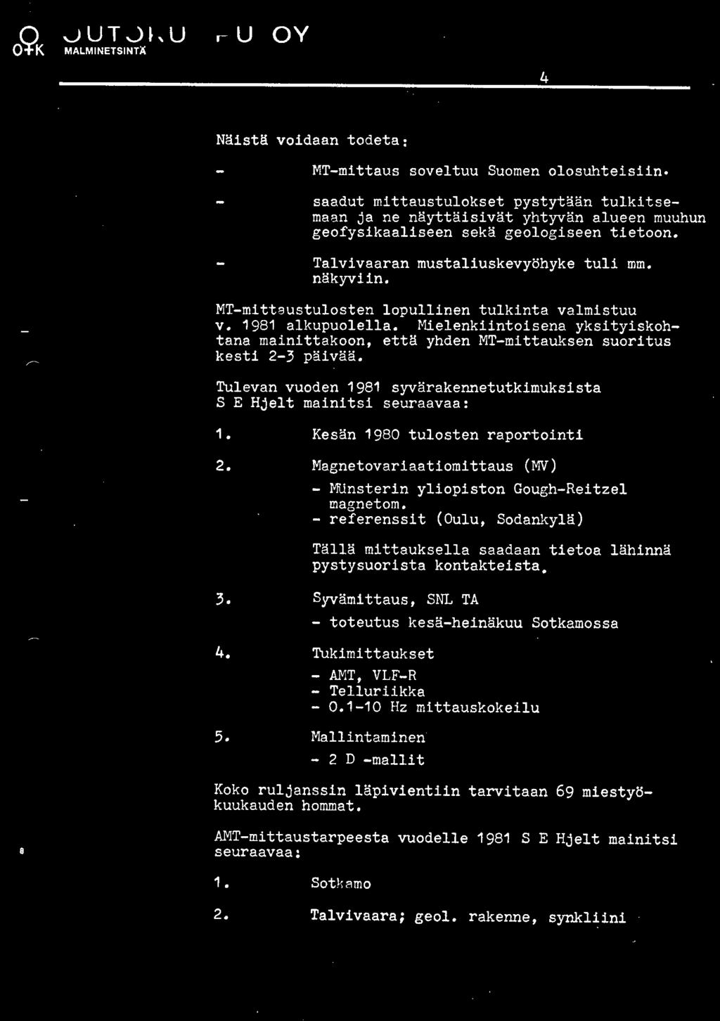 MT-mittaustulosten lopullinen tulkinta valmistuu v. 1981 alkupuolella. Mielenkiintoisena yksityiskohtana mainittakoon, että yhden MT-mittauksen suoritus kesti 2-3 päivää.