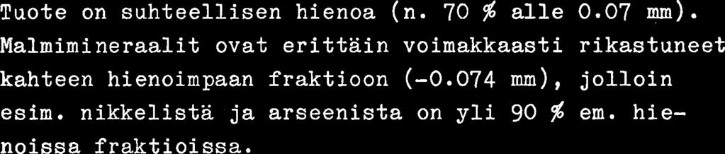 Malmimineraalit ovat erittain voimakkaasti rikastuneet kahteen hienoimpaan fraktioon (0.074 mm), jolloin esim. nikkelista ja arseenista on yli 90 $ em. hienoissa fraktioissa.