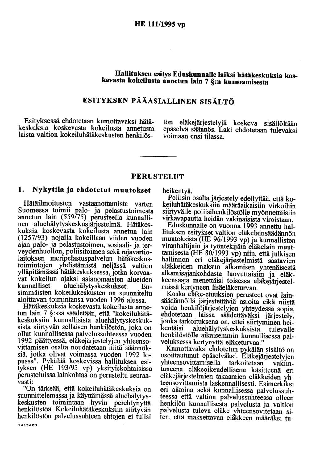 HE 111/1995 vp Hallituksen esitys Eduskunnalle laiksi hätäkeskuksia koskevasta kokeilusta annetun lain 7 :n kumoamisesta ESITYKSEN PÄÄASIALLINEN SISÄLTÖ Esityksessä ehdotetaan kumottavaksi