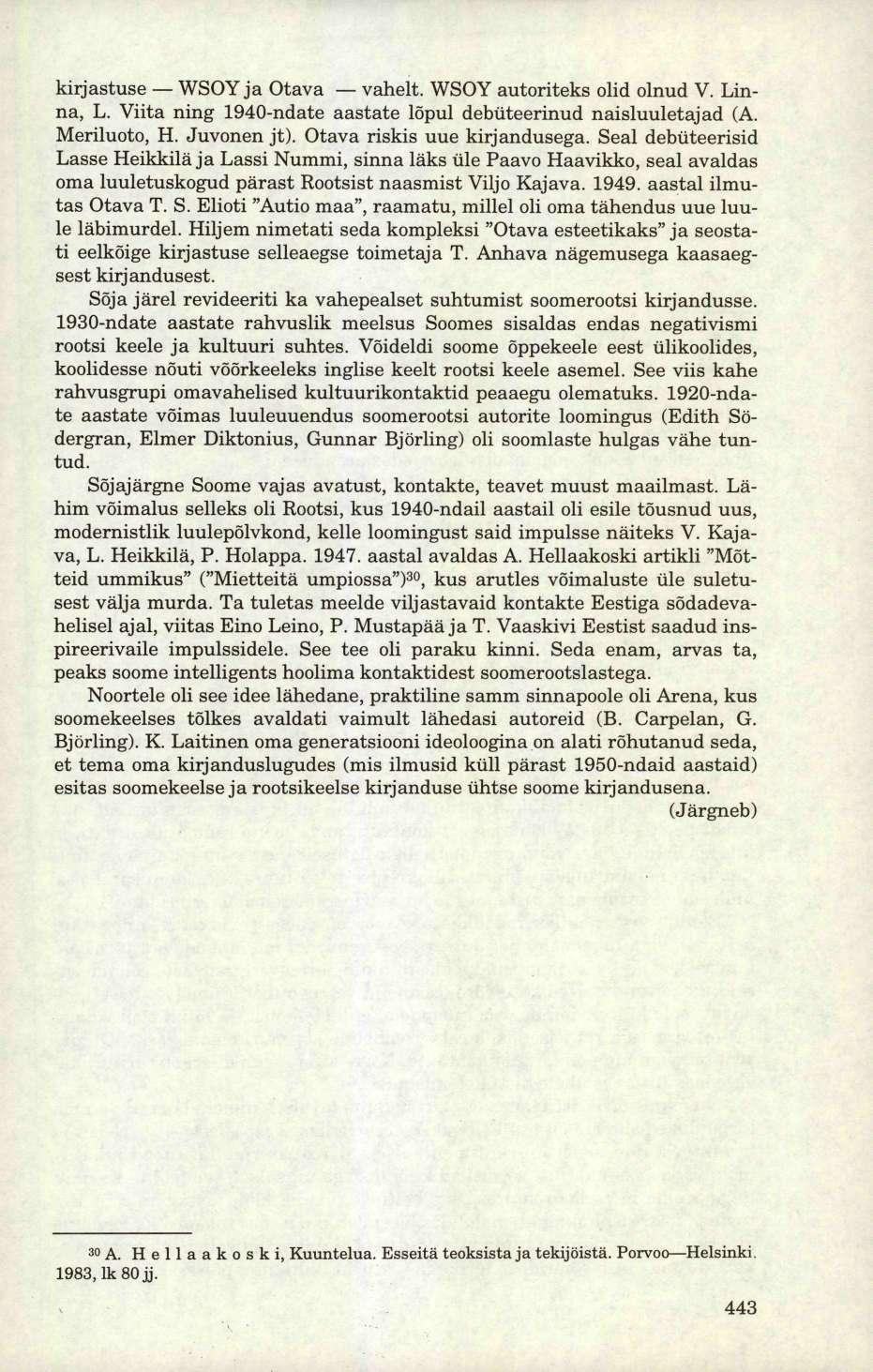 kirjastuse WSOY ja Otava vahelt. WSOY autoriteks olid olnud V. Linna, L. Viita ning 1940-ndate aastate lõpul debüteerinud naisluuletajad (A. Meriluoto, H. Juvonen jt). Otava riskis uue kirjandusega.