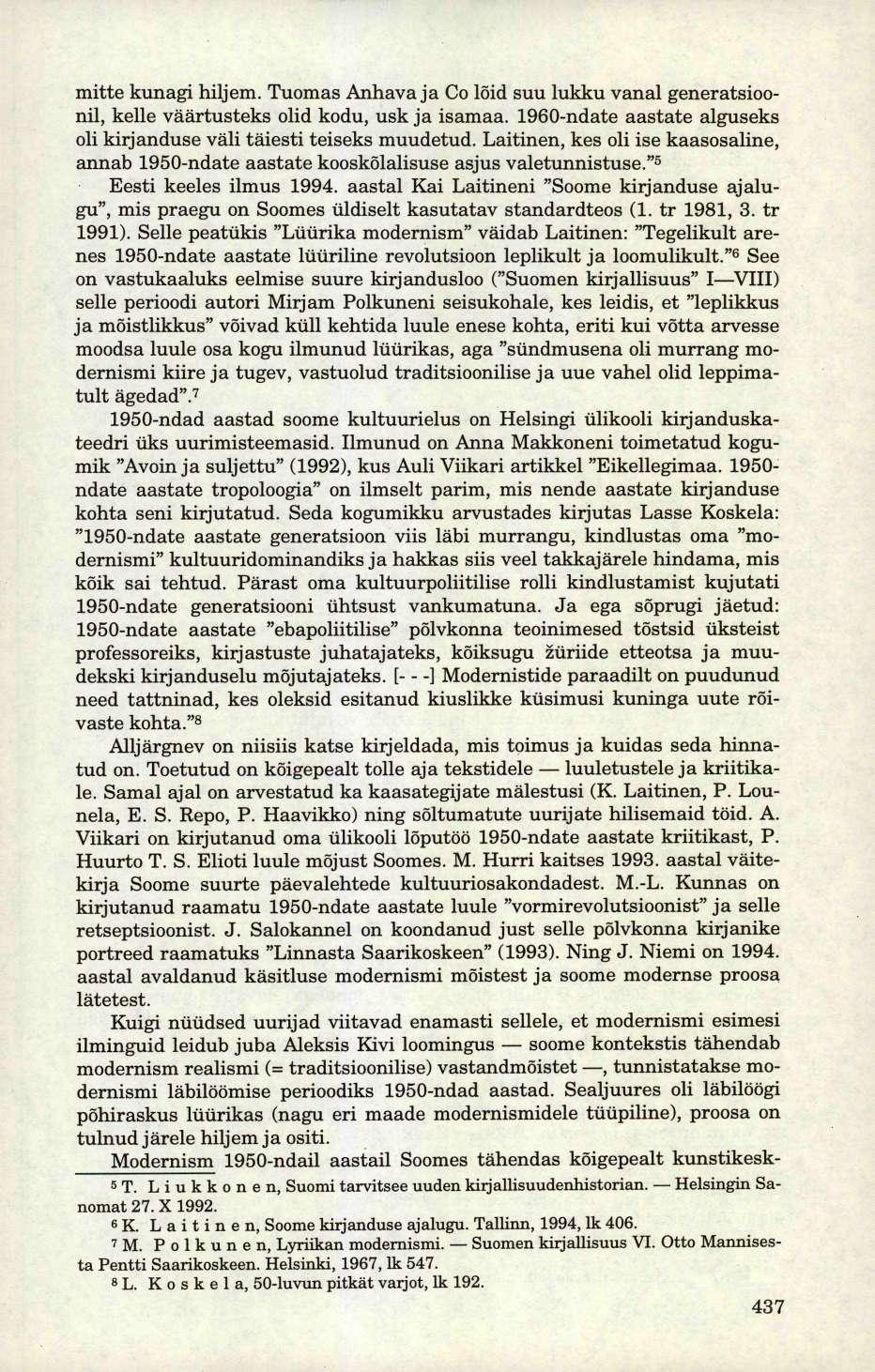 mitte kunagi hiljem. Tuomas Anhava ja Co lõid suu lukku vanal generatsioonil, kelle väärtusteks olid kodu, usk ja isamaa. 1960-ndate aastate alguseks oli kirjanduse väli täiesti teiseks muudetud.