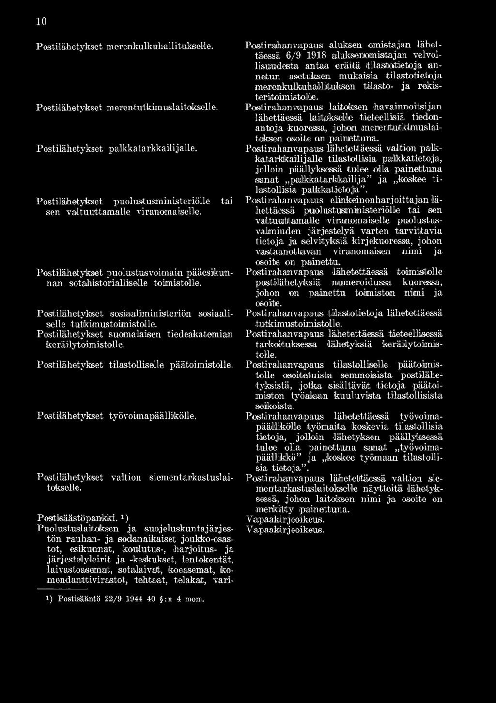 1) Puolustuslaitoksen ja suojeluskuntajärjestön rauhan- ja sodanaikaiset joukko-osastot, esikunnat, koulutus-, harjoitus- ja järjestelyleirit ja -keskukset, lentokentät, laivastoasemat, sotalaivat,