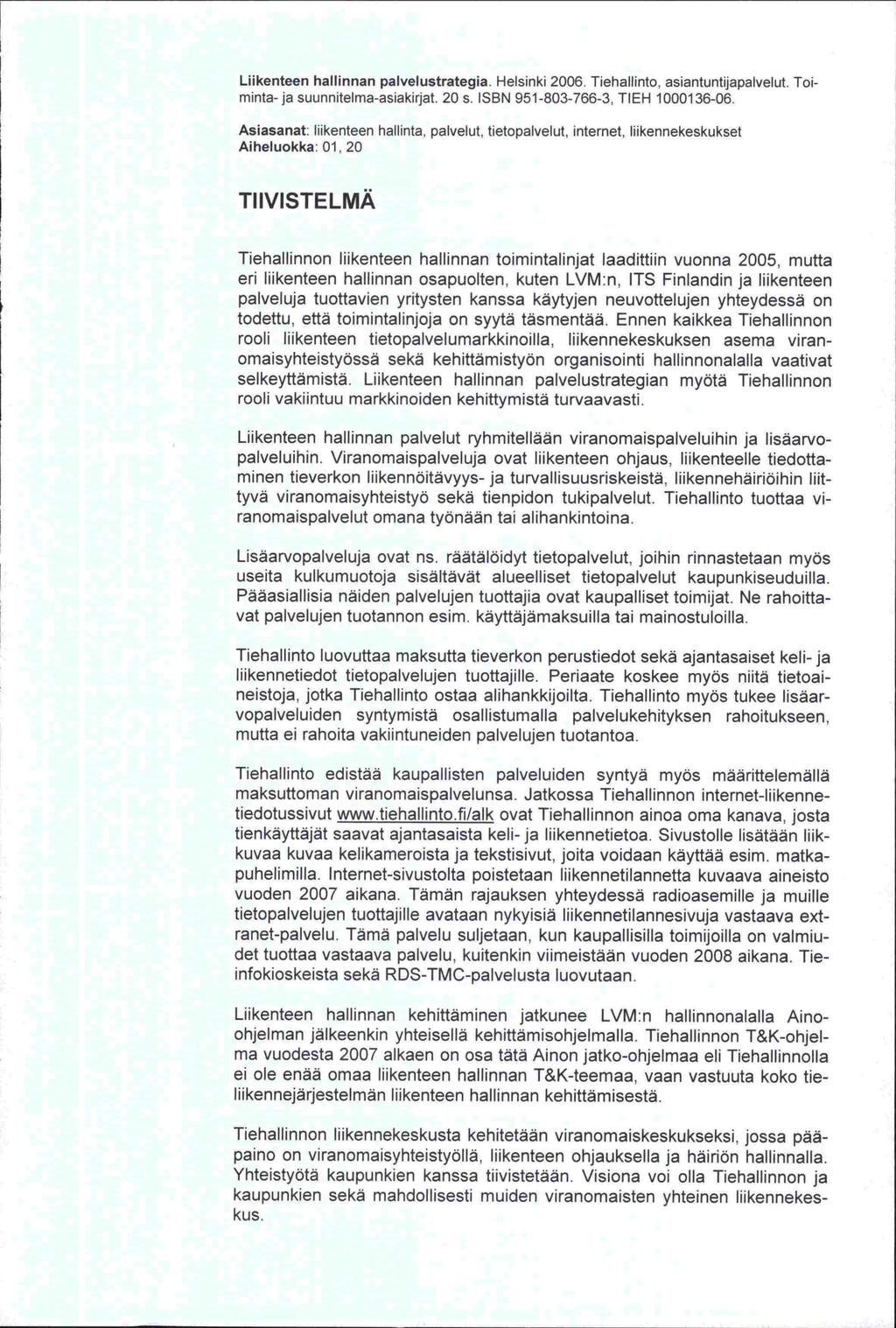 Liikenteen hallinnan palvelustrategia. Helsinki 2006. Tiehallinto, asiantuntijapalvelut. Toiminta-ja suunnitelma-asiakirjat. 20s. ISBN 951-803-766-3, TIEH 10001 36-06.