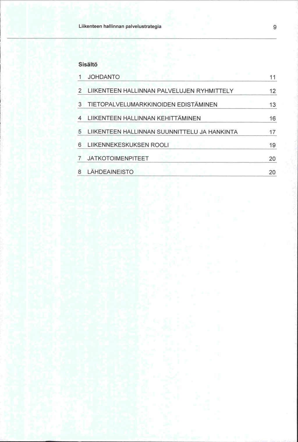 Liikenteen hallinnan palvelustrategia Sisältö 1 JOHDANTO 11 2 LIIKENTEEN HALLINNAN PALVELUJEN RYHMITTELY 12 3 TIETOPALVELUMARKKINOIDEN EDISTÄMINEN 13 4