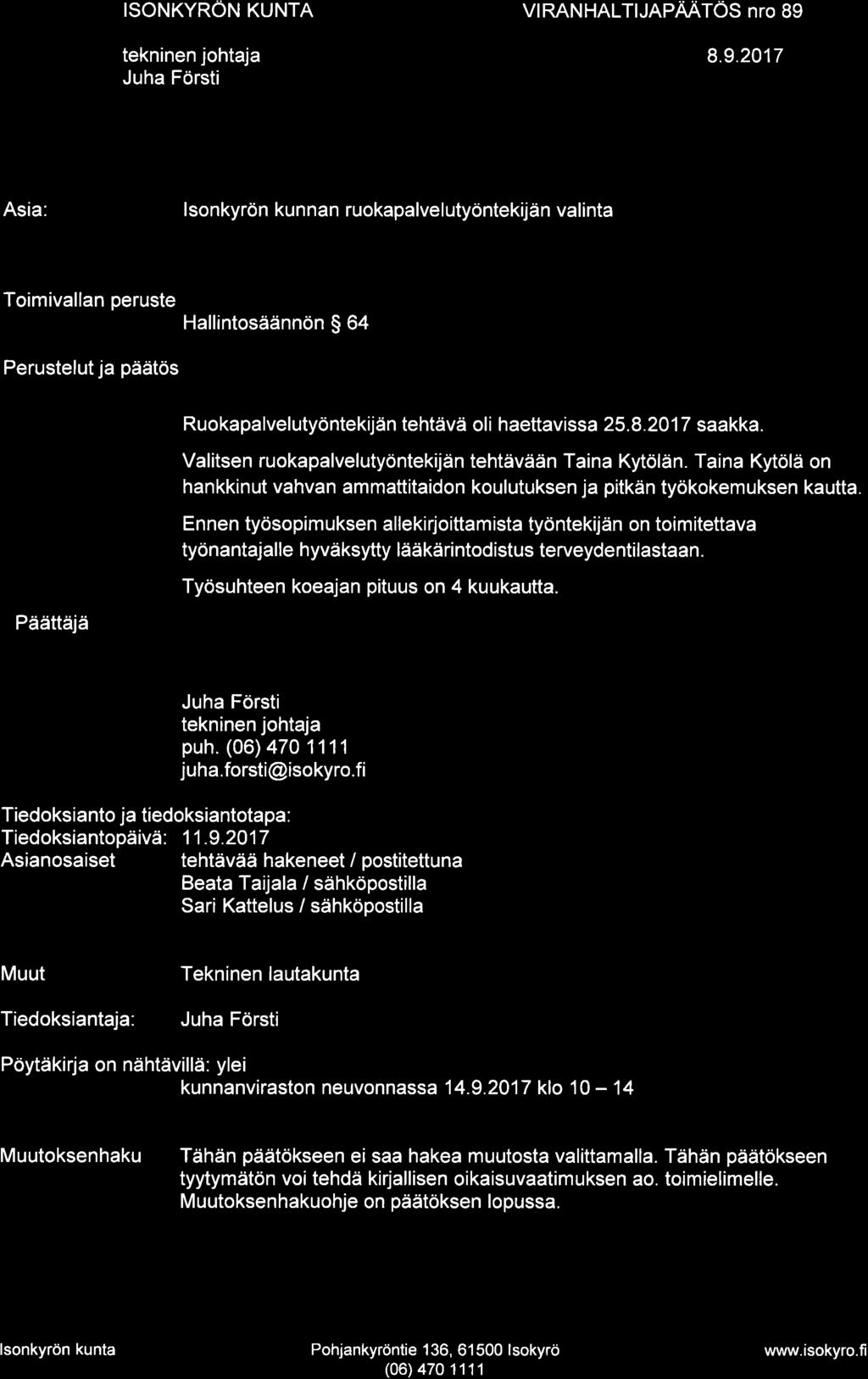 VIRANHALTIJAPAATÖS nto 89 Asia: I sonkyrön kunnan ruokapalvel utyöntekijän valinta Toimivallan peruste Hallintosäännön $ 64 Perustelut ja päätös Ruokapalvelutyöntekijän tehtävä oli haettavissa 25.8.201 7 saakka.