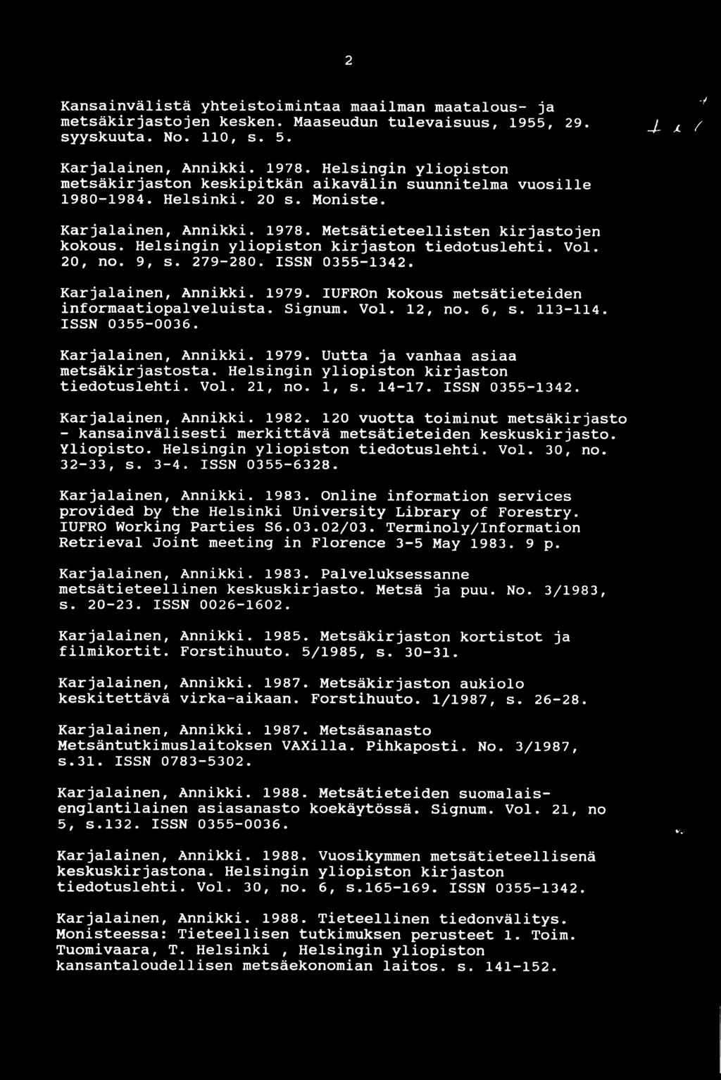 Helsingin yliopiston kirjaston tiedotuslehti. Voi. 20, no. 9, s. 279-280. ISSN 0355-1342. Karjalainen, Annikki. 1979. IUFROn kokous metsätieteiden informaatiopalveluista. Signum. Voi. 12, no. 6, s.
