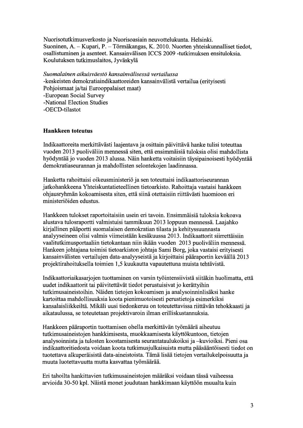 Nuorisotutkimusverkosto ja Nuorisoasiain neuvottelukunta. Helsinki. Suoninen, A. - Kupari, P. - Törmäkangas, K. 2010. Nuorten yhteiskunnalliset tiedot, osallistuminen ja asenteet.