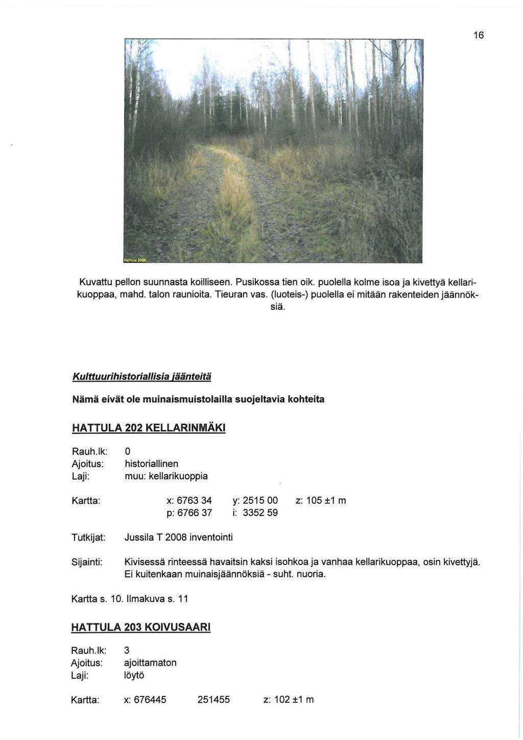 16 Kuvattu pellon suunnasta koilliseen. Pusikossa tien oik. puolella kolme isoa ja kivettyä kellarikuoppaa, mahd. talon raunioita. Tieuran vas. (luoteis-) puolella ei mitään rakenteiden jäännöksiä.