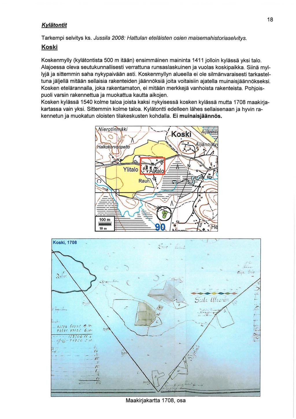Kylätontit 18 Tarkempi selvitys ks. Jussila 2008: Hattulan eteläisten osien maisemahistoriaselvitys. Koski Koskenmylly (kylätontista 500 mitään) ensimmäinen maininta 1411 jolloin kylässä yksi talo.