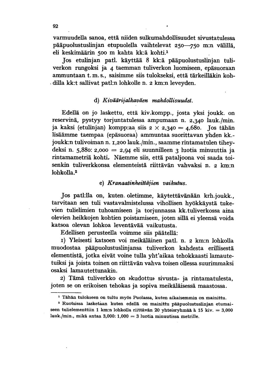 92 varmuudella sanoa, että niiden sulkumahdol1isuudet sivustatulessa pääpuolustuslinjan etupuolella vaihtelevat 250-----750 m:n välillä, eli keskimäärin 500 m kahta kk:ä kohti.! Jos etulinjan patl.